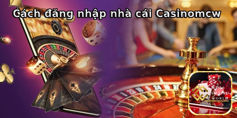 Thủ tục đăng nhập Casinomcw